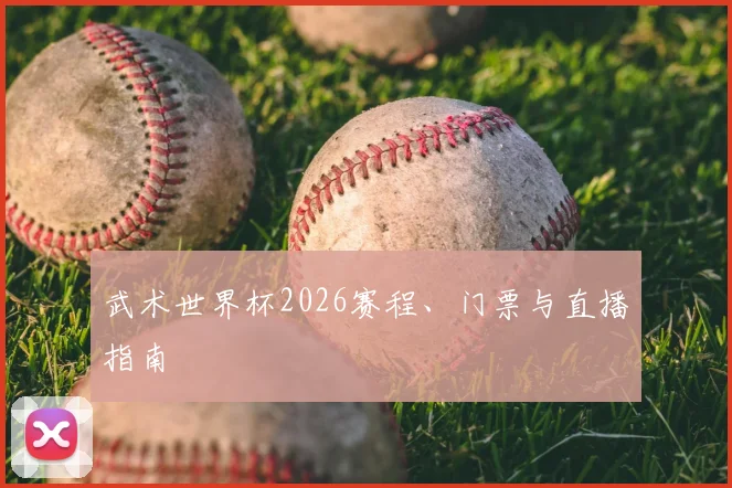 武术世界杯2026赛程、门票与直播指南